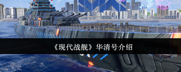 现代战舰战舰价格-华清号介绍
