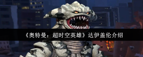 奥特曼超时空英雄达伊盖伦怎么样了-达伊盖伦介绍