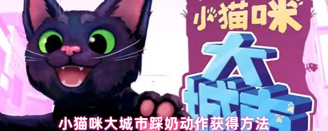 猫咪在城市寻奶动作获取方法-踩奶动作获得方法